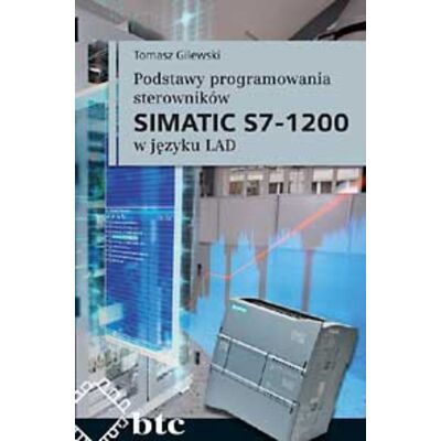 Podstawy programowania sterowników SIMATIC S7-1200 w języku LAD Podstawy programowania sterowników SIMATIC S7-1200 w języku LAD