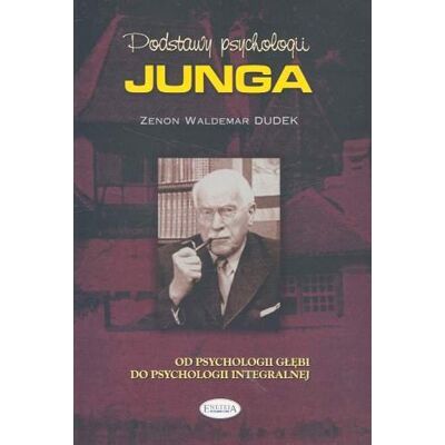 Podstawy psychologii Junga. Od psychologii głębi do psychologii integralnej Podstawy psychologii Junga. Od psychologii głębi do psychologii integralnej