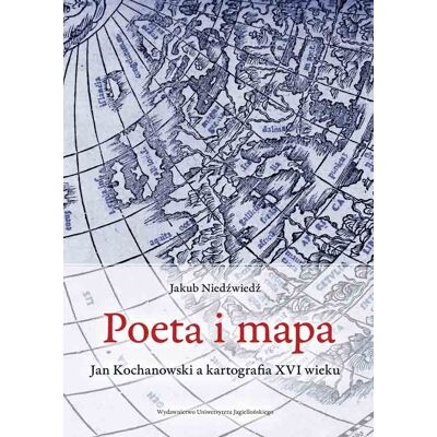 Poeta i mapa. Jan Kochanowski a kartografia XVI wieku Poeta i mapa. Jan Kochanowski a kartografia XVI wieku