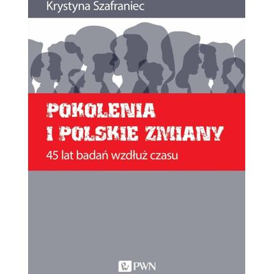 Pokolenia i polskie zmiany. 45 lat badań wzdłuż czasu Pokolenia i polskie zmiany. 45 lat badań wzdłuż czasu