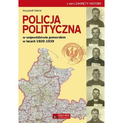 Policja Polityczna w województwie pomorskim w latach 1920–1939 Policja Polityczna w województwie pomorskim w latach 1920–1939