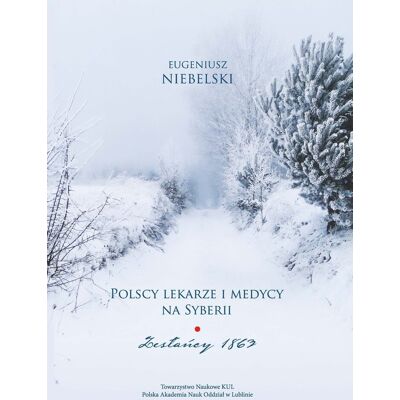 Polscy lekarze i medycy na Syberii. Zesłańcy 1863 Polscy lekarze i medycy na Syberii. Zesłańcy 1863