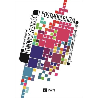 Ponowoczesność i postmodernizm dla średniozaawansowanych Ponowoczesność i postmodernizm dla średniozaawansowanych
