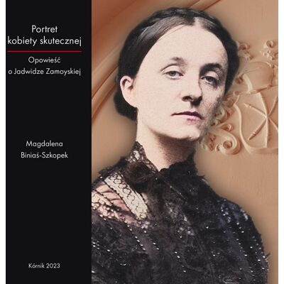 Portret kobiety skutecznej Opowieść o Jadwidze Zamoyskiej Portret kobiety skutecznej Opowieść o Jadwidze Zamoyskiej