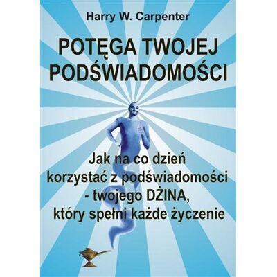 Potęga twojej podświadomości. Jak na co dzień korzystać z podświadomości - twojego dżina, który spełni każde życzenie Potęga twojej podświadomości. Jak na co dzień korzystać z podświadomości - twojego dżina, który spełni każde życzenie