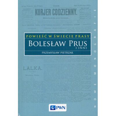 Powieść w świecie prasy. Bolesław Prus i inni Powieść w świecie prasy. Bolesław Prus i inni