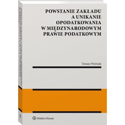 Powstanie zakładu a unikanie opodatkowania w międzynarodowym prawie podatkowym Powstanie zakładu a unikanie opodatkowania w międzynarodowym prawie podatkowym
