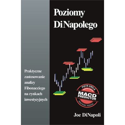 Poziomy DiNapolego. Praktyczne zastosowanie analizy Fibonacciego na rynkach inwestycyjnych Poziomy DiNapolego. Praktyczne zastosowanie analizy Fibonacciego na rynkach inwestycyjnych