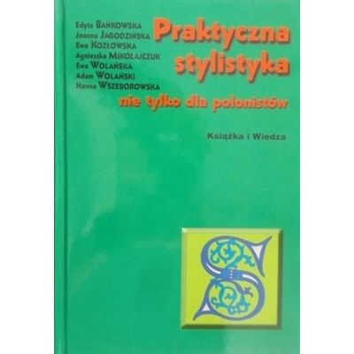 Praktyczna stylistyka nie tylko dla polonistów Praktyczna stylistyka nie tylko dla polonistów