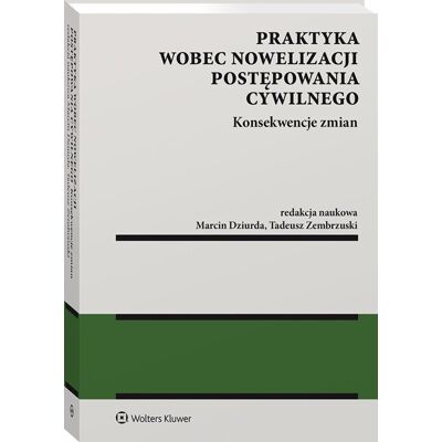Praktyka wobec nowelizacji postępowania cywilnego. Konsekwencje zmian Praktyka wobec nowelizacji postępowania cywilnego. Konsekwencje zmian
