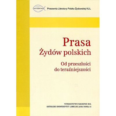 Prasa Żydów polskich. Od przeszłości do teraźniejszości Prasa Żydów polskich. Od przeszłości do teraźniejszości