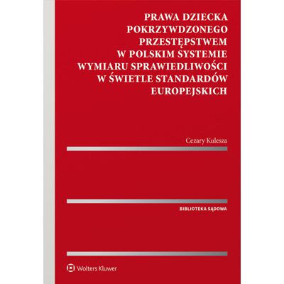 Prawa dziecka pokrzywdzonego przestępstwem w polskim systemie wymiaru sprawiedliwości w świetle standardów europejskich Prawa dziecka pokrzywdzonego przestępstwem w polskim systemie wymiaru sprawiedliwości w świetle standardów europejskich