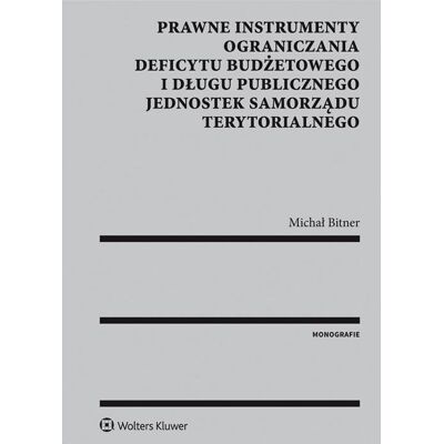 Prawne instrumenty ograniczania deficytu budżetowego i długu publicznego jednostek samorządu terytorialnego Prawne instrumenty ograniczania deficytu budżetowego i długu publicznego jednostek samorządu terytorialnego