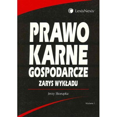 Prawo karne gospodarcze. Zarys wykładu Prawo karne gospodarcze. Zarys wykładu