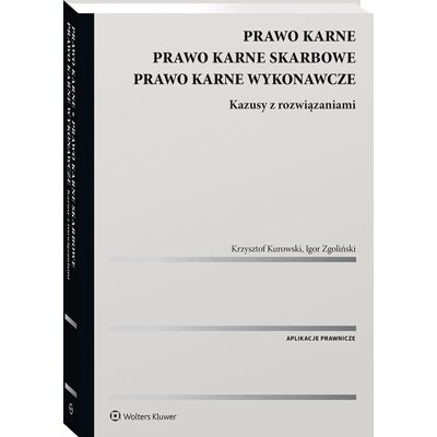 Prawo karne. Prawo karne skarbowe. Prawo karne wykonawcze. Kazusy z rozwiązaniami Prawo karne. Prawo karne skarbowe. Prawo karne wykonawcze. Kazusy z rozwiązaniami