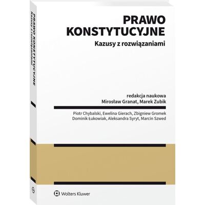 Prawo konstytucyjne. Kazusy z rozwiązaniami Prawo konstytucyjne. Kazusy z rozwiązaniami