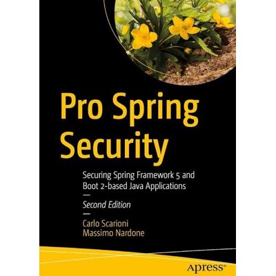 Pro Spring Security, Securing Spring Framework 5 and Boot 2-based Java Applivations Pro Spring Security, Securing Spring Framework 5 and Boot 2-based Java Applivations