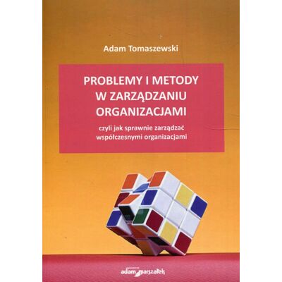 Problemy i metody w zarządzaniu organizacjami, czyli jak sprawnie zarządzać współczesnymi organizacjami Problemy i metody w zarządzaniu organizacjami, czyli jak sprawnie zarządzać współczesnymi organizacjami