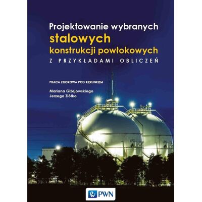 Projektowanie wybranych stalowych konstrukcji powłokowych z przykładami obliczeń Projektowanie wybranych stalowych konstrukcji powłokowych z przykładami obliczeń