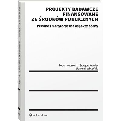 Projekty badawcze finansowane ze środków publicznych. Prawne i merytoryczne aspekty oceny Projekty badawcze finansowane ze środków publicznych. Prawne i merytoryczne aspekty oceny
