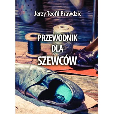 Przewodnik dla szewców. Biblioteka rzemieślnika polskiego Przewodnik dla szewców. Biblioteka rzemieślnika polskiego