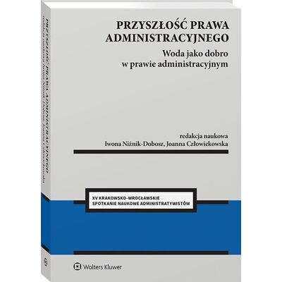 Przyszłość prawa administracyjnego. Woda jako dobro w prawie administracyjnym Przyszłość prawa administracyjnego. Woda jako dobro w prawie administracyjnym