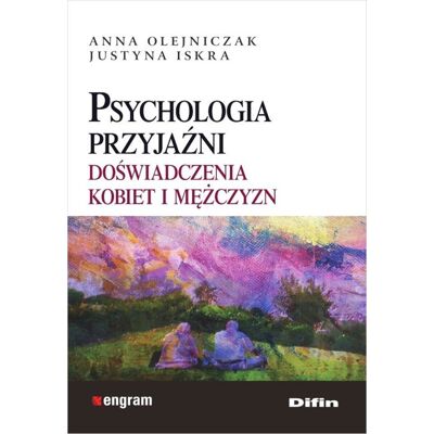 Psychologia przyjaźni. Doświadczenia kobiet i mężczyzn Psychologia przyjaźni. Doświadczenia kobiet i mężczyzn