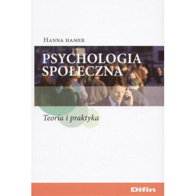 Psychologia Społeczna. Teoria i Praktyka Psychologia Społeczna. Teoria i Praktyka