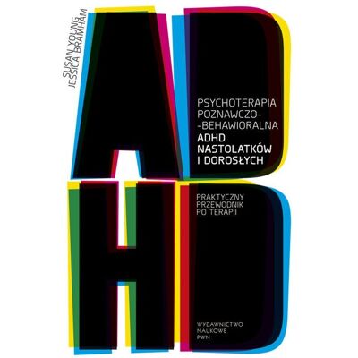 Psychoterapia poznawczo-behawioralna ADHD nastolatków i dorosłych. Praktyczny przewodnik po terapii Psychoterapia poznawczo-behawioralna ADHD nastolatków i dorosłych. Praktyczny przewodnik po terapii