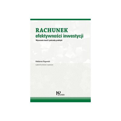 Rachunek efektywności inwestycji. Wyzwania teorii i potrzeby praktyki Rachunek efektywności inwestycji. Wyzwania teorii i potrzeby praktyki