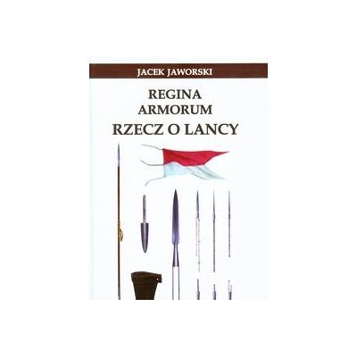 Regina Armorum. Rzecz o lancy Regina Armorum. Rzecz o lancy