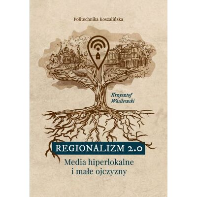 Regionalizm 2.0. Media hiperlokalne i małe ojczyzny Regionalizm 2.0. Media hiperlokalne i małe ojczyzny