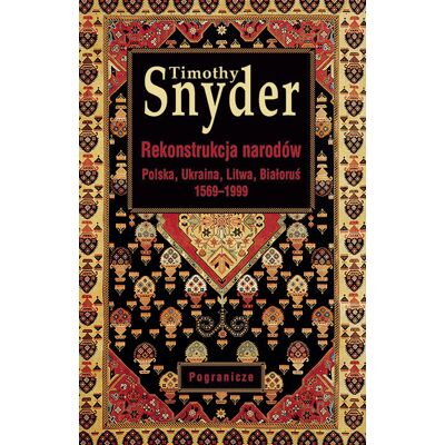 Rekonstrukcja narodów. Polska, Ukraina, Litwa, Białoruś 1569-1999 Rekonstrukcja narodów. Polska, Ukraina, Litwa, Białoruś 1569-1999