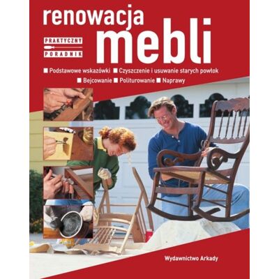 Renowacja mebli. Praktyczny poradnik Renowacja mebli. Praktyczny poradnik