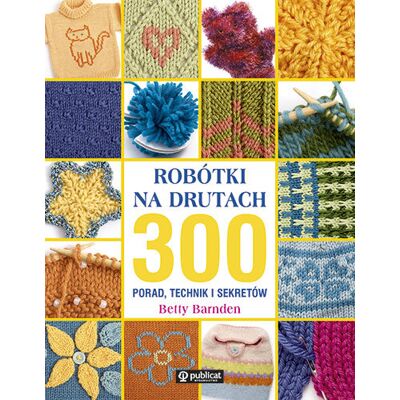 Robótki na drutach. 300 porad, technik i sekretów Robótki na drutach. 300 porad, technik i sekretów