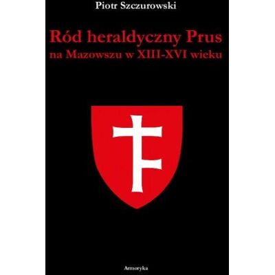 Ród heraldyczny Prus na Mazowszu w XIII-XVI wieku Ród heraldyczny Prus na Mazowszu w XIII-XVI wieku