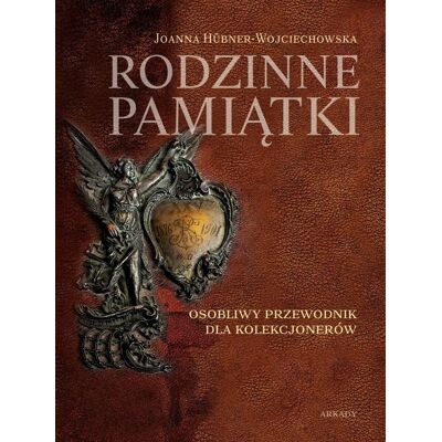 Rodzinne pamiątki. Osobliwy przewodnik dla kolekcjonerów Rodzinne pamiątki. Osobliwy przewodnik dla kolekcjonerów