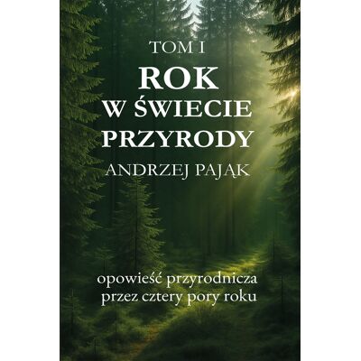 'Rok w świecie przyrody' Opowieść przyrodnicza przez cztery pory roku. TOM I 'Rok w świecie przyrody' Opowieść przyrodnicza przez cztery pory roku. TOM I