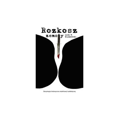 Rozkosz zemsty. Socjologia historyczna mobilizacji ludobójczej Rozkosz zemsty. Socjologia historyczna mobilizacji ludobójczej