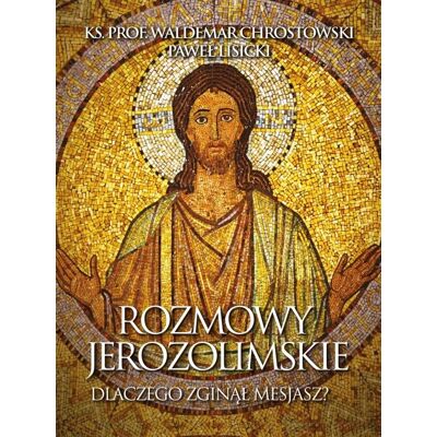 Rozmowy jerozolimskie. Dlaczego zginął Mesjasz? Rozmowy jerozolimskie. Dlaczego zginął Mesjasz?