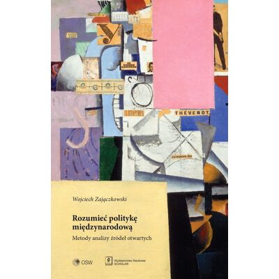 Rozumieć politykę międzynarodową. Metody analizy źródeł otwartych Rozumieć politykę międzynarodową. Metody analizy źródeł otwartych