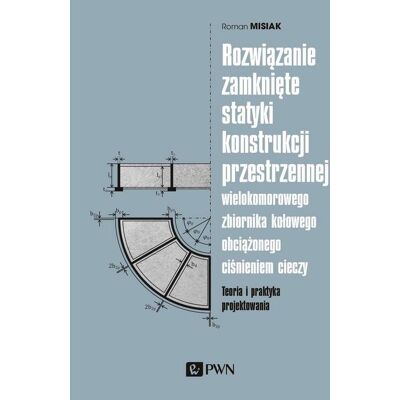 Rozwiązanie zamknięte statyki konstrukcji przestrzennej wielokomorowego zbiornika kołowego obciążone. Teoria i praktyka projektowania Rozwiązanie zamknięte statyki konstrukcji przestrzennej wielokomorowego zbiornika kołowego obciążone. Teoria i praktyka projektowania