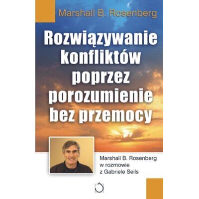 Rozwiązywanie konfliktów poprzez porozumienie bez przemocy Rozwiązywanie konfliktów poprzez porozumienie bez przemocy