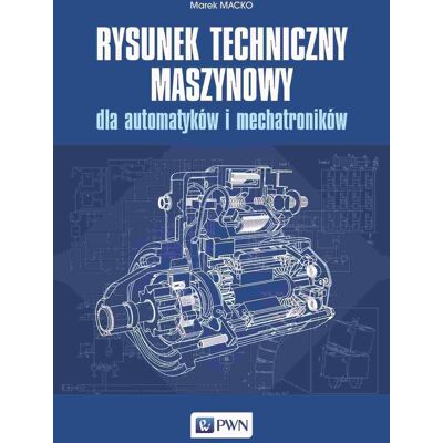 Rysunek techniczny maszynowy dla automatyków i mechatroników Rysunek techniczny maszynowy dla automatyków i mechatroników