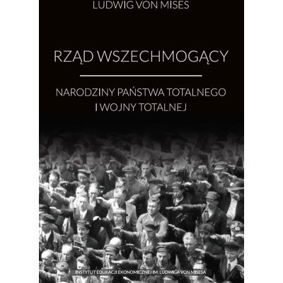 Rząd wszechmogący. Narodziny państwa totalnego i wojny totalnej Rząd wszechmogący. Narodziny państwa totalnego i wojny totalnej