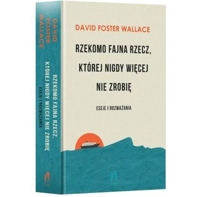 Rzekomo fajna rzecz, której nigdy więcej nie zrobię. Eseje i rozważania Rzekomo fajna rzecz, której nigdy więcej nie zrobię. Eseje i rozważania