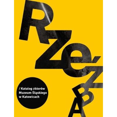 Rzeźba Katalog zbiorów Muzeum Śląskiego w Katowicach Rzeźba Katalog zbiorów Muzeum Śląskiego w Katowicach