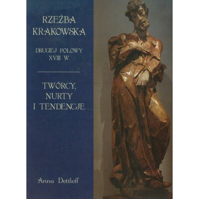 Rzeźba krakowska drugiej połowy XVIII w. Twórcy, nurty i tendencje Rzeźba krakowska drugiej połowy XVIII w. Twórcy, nurty i tendencje