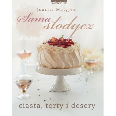 Sama słodycz. Ciasta, torty i desery Sama słodycz. Ciasta, torty i desery