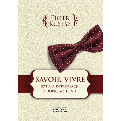Savoir-vivre. Sztuka dyplomacji i dobrego tonu Savoir-vivre. Sztuka dyplomacji i dobrego tonu